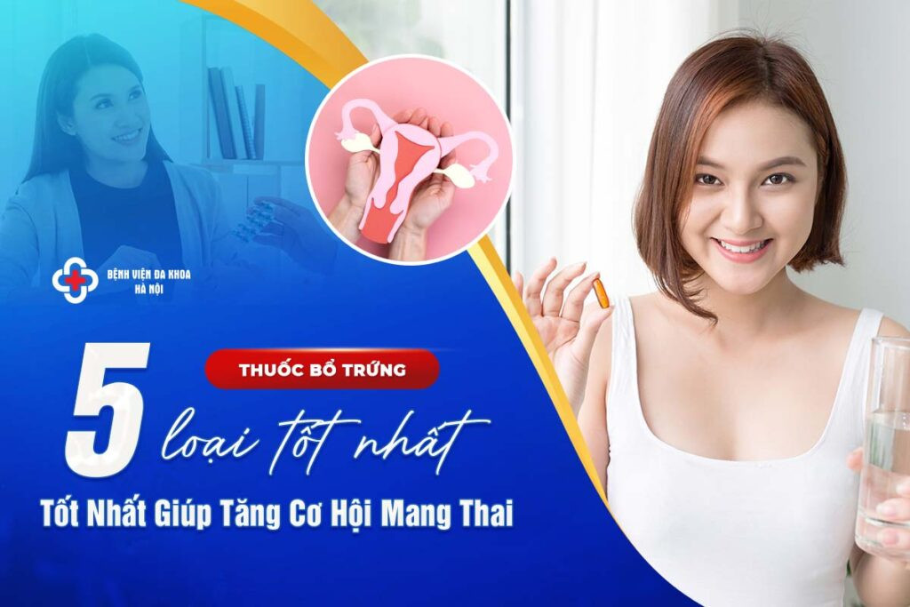 Phụ nữ tìm hiểu thuốc bổ trứng để tăng cơ hội thụ thai